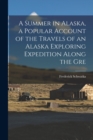 A Summer in Alaska, a Popular Account of the Travels of an Alaska Exploring Expedition Along the Gre - Book