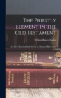 The Priestly Element in the Old Testament : An Aid to Historical Study for Use in Advanced Bible Classes - Book