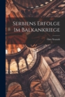 Serbiens Erfolge Im Balkankriege - Book
