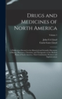 Drugs and Medicines of North America : A Publication Devoted to the Historical and Scientific Discussion of Botany, Pharmacy, Chemistry and Therapeutics of the Medical Plants of North America, Their C - Book