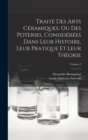 Traite Des Arts Ceramiques, Ou Des Poteries, Considerees Dans Leur Histoire, Leur Pratique Et Leur Theorie; Volume 2 - Book