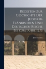 Regesten Zur Geschichte Der Juden Im Frankischen Und Deutschen Reiche Bis Zum Jahre 1273 - Book
