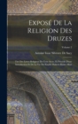 Expose De La Religion Des Druzes : Tire Des Livres Religieux De Cette Secte, Et Precede D'une Introduction Et De La Vie Du Khalife Hakem-Biamr-Allah; Volume 2 - Book