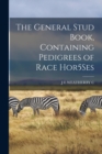 The General Stud Book, Containing Pedigrees of Race Hor5Ses - Book