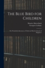 The Blue Bird for Children : The Wonderful Adventures of Tyltyl and Mytyl in Search of Happiness - Book