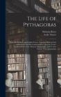 The Life of Pythagoras : With His Symbols and Golden Verses. Together With the Life of Hierocles, and His Commentaries Upon the Verses. Collected Out of the Choicest Manuscripts, and Tr. Into French, - Book