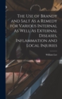 The Use of Brandy and Salt As a Remedy for Various Internal As Well As External Diseases, Inflammation and Local Injuries - Book