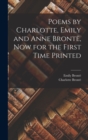Poems by Charlotte, Emily and Anne Bronte, Now for the First Time Printed - Book
