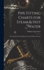 Pipe Fitting Charts for Steam & Hot Water : Also Galvanized Iron Piping for Fan and Indirect Systems - Book