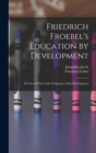 Friedrich Froebel's Education by Development : The Second Part of the Pedagogics of the Kindergarten - Book