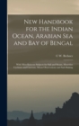 New Handbook for the Indian Ocean, Arabian Sea and Bay of Bengal : With Miscellaneous Subjects for Sail and Steam, Mauritius Cyclones and Currents, Moon Observations and Sail-Making - Book