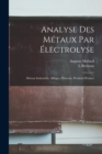 Analyse Des Metaux Par Electrolyse : Metaux Industriels, Alliages, Minerais, Produits D'usines - Book