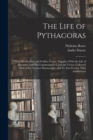 The Life of Pythagoras : With His Symbols and Golden Verses. Together With the Life of Hierocles, and His Commentaries Upon the Verses. Collected Out of the Choicest Manuscripts, and Tr. Into French, - Book