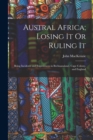 Austral Africa; Losing It Or Ruling It : Being Incidents and Experiences in Bechuanaland, Cape Colony, and England - Book
