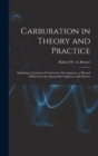 Carburation in Theory and Practice : Including a Criticism of Carburettor Development. a Manual of Reference for Automobile Engineers and Owners - Book