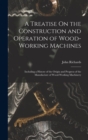 A Treatise On the Construction and Operation of Wood-Working Machines : Including a History of the Origin and Progress of the Manufacture of Wood-Working Machinery - Book