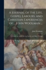 A Journal of the Life, Gospel Labours, and Christian Experiences of ... John Woolman ... : To Which Are Added His Last Epistle, and Other Writings - Book