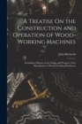 A Treatise On the Construction and Operation of Wood-Working Machines : Including a History of the Origin and Progress of the Manufacture of Wood-Working Machinery - Book
