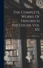 The Complete Works Of Friedrich Nietzsche Vol XII - Book