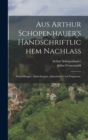 Aus Arthur Schopenhauer's handschriftlichem Nachlass : Abhandlungen, Anmerkungen, Aphorismen und Fragmente. - Book