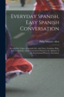 Everyday Spanish, Easy Spanish Conversation : Seventy-Five Topics of Spanish Life, with Notes, Grammar Help, Full Translations, and Pronunciation Printed in the Alphabet of the International Phonetic - Book