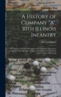 A History of Company "A", 30th Illinois Infantry : The Names of all who Belonged to The Company and, as far as Known, What Became of Them. Also a List of Letters From Some of Those Still Living - Book