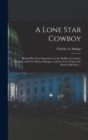 A Lone Star Cowboy : Being Fifty Years Experience in the Saddle as Cowboy, Detective and New Mexico Ranger, on Every cow Trail in the Wooly old West ... - Book