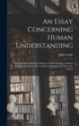 An Essay Concerning Human Understanding : With Thoughts On the Conduct of Understanding ; Collated With Desmaizeaux's Ed. to Which Is Prefixed the Life of the Author - Book