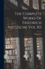 The Complete Works Of Friedrich Nietzsche Vol XII - Book