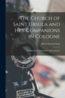 The Church of Saint Ursula and Her Companions in Cologne : Its Memorials, Monuments and Curiosities - Book