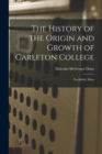 The History of the Origin and Growth of Carleton College : Northfield, Minn - Book