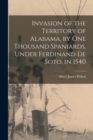Invasion of the Territory of Alabama, by one Thousand Spaniards, Under Ferdinand de Soto, in 1540 - Book