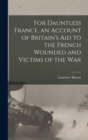 For Dauntless France, an Account of Britain's aid to the French Wounded and Victims of the war - Book