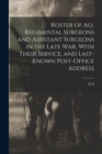 Roster of all Regimental Surgeons and Assistant Surgeons in the Late war, With Their Service, and Last-known Post-office Address - Book