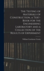 The Testing of Materials of Construction, a Text-book for the Engineering Laboratory and a Collection of the Results of Experiment - Book