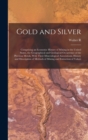 Gold and Silver; Comprising an Economic History of Mining in the United States, the Geographical and Geological Occurrence of the Precious Metals, With Their Mineralogical Associations, History and De - Book