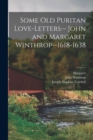 Some old Puritan Love-letters-- John and Margaret Winthrop--1618-1638 - Book