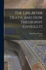 The Life After Death, and how Theosophy Unveils It - Book