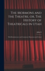 The Mormons and the Theatre, or, The History of Theatricals in Utah; With Reminiscences and Comments, Humorous and Critical - Book