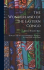 The Wonderland of the Eastern Congo; the Region of the Snow-crowned Volcanoes, the Pygmies, the Giant Gorilla, and the Okapi - Book