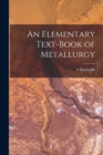 An Elementary Text-book of Metallurgy - Book