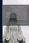 Divine Worship in England in the Thirteenth and Fourteenth Centuries Contrasted With and Adapted to That of the Nineteenth - Book