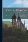 Scots in Canada : A History of the Settlement of the Dominion From the Earliest Days to the Present Time - Book
