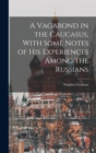 A Vagabond in the Caucasus, With Some Notes of his Experiences Among the Russians - Book