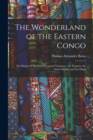 The Wonderland of the Eastern Congo; the Region of the Snow-crowned Volcanoes, the Pygmies, the Giant Gorilla, and the Okapi - Book