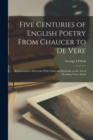 Five Centuries of English Poetry From Chaucer to De Vere; Representative Selections With Notes and Remarks on the art of Reading Verse Aloud - Book