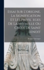 Essai sur l'origine, la signification et les privil`eges de la medaille ou croix de Saint Benoit - Book