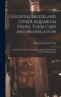 Goldfish Breeds and Other Aquarium Fishes, Their Care and Propagation; a Guide to Freshwater and Marine Aquaria, Their Fauna, Flora and Management - Book