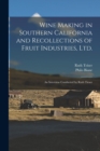 Wine Making in Southern California and Recollections of Fruit Industries, Ltd. : An Interview Conducted by Ruth Tieser - Book