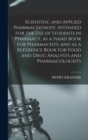 Scientific and Applied Pharmacognosy, Intended for the use of Students in Pharmacy, as a Hand Book for Pharmacists, and as a Reference Book for Food and Drug Analysts and Pharmacologists - Book